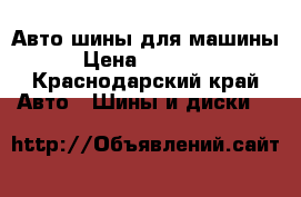 Авто шины для машины › Цена ­ 10 000 - Краснодарский край Авто » Шины и диски   